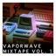 Vaporwave Mixtape, Vol. 1
