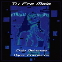TU ERE MALA (feat. Yapiz Envolucre) - Single - Chiki Detonalo