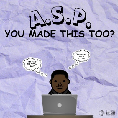 A.S.P. You Made This Too?