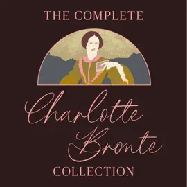 The Complete Charlotte Brontë Collection: Jane Eyre, Villette, Shirley, The Professor, The Poems (Unabridged Selection)