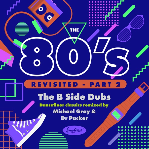 The 80's Revisited - Part 2: The B Side Dubs - Dancefloor Classics Remixed by Michael Gray & Dr Packer