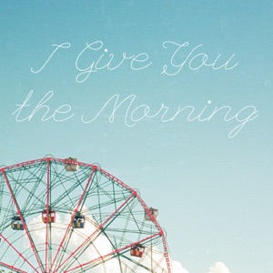 I Give You the Morning - Single