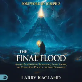 The Final Flood: Ancient Supernatural Technology, Fallen Angels, and Taking Your Place in the Noah Generation (Unabridged)