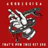 AGGRESSICA - That's How They Get You