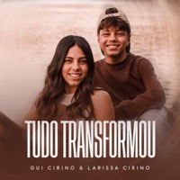 Tudo Transformou (feat. Wesley Moreira & Fran Caroline) - Single - Larissa Cirino & Gui Cirino