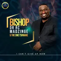 I Can't Give Up Now — Bishop Dr RC Madzinge & The Cwc Tshwane