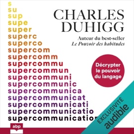 Supercommunication: Décrypter le pouvoir du langage - Charles Duhigg
