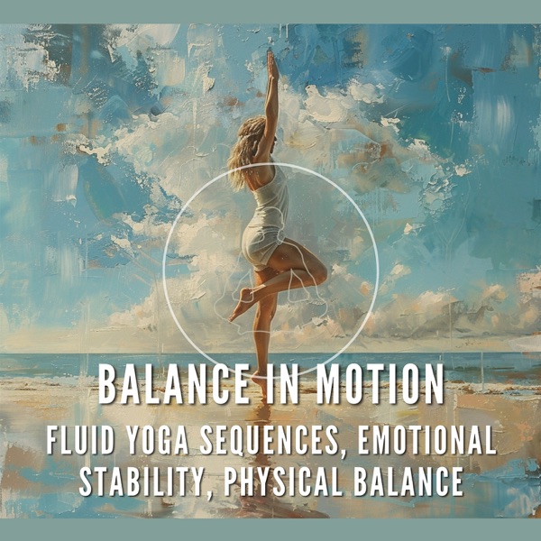 Balance in Motion - Fluid Yoga Sequences, Emotional Stability, Physical Balance