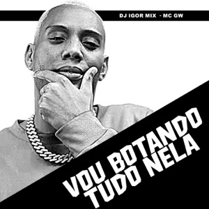 Vou Botando Tudo Nela (feat. MC GW)