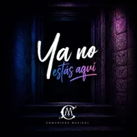 COMUNIDAD MUSICAL — YA NO ESTAS AQUI
