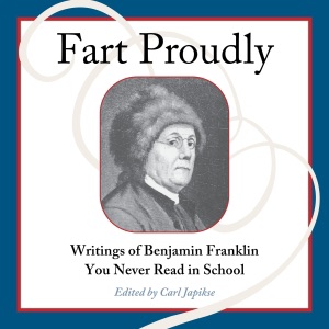 Fart Proudly: Writings of Benjamin Franklin You Never Read in School (Unabridged)