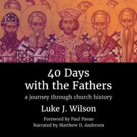 40 Days with the Fathers: A Journey Through Church History (Unabridged)