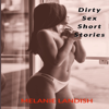 Dirty Sex Short Stories: Explicit Adult Stories Collection - Melanie Landish