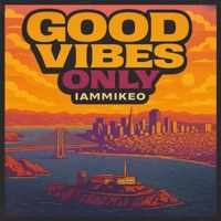 Good Vibes Only - Single - IAMMIKEO