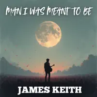 Man I Was Meant To Be — James Keith