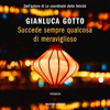 Succede sempre qualcosa di meraviglioso - Gianluca Gotto