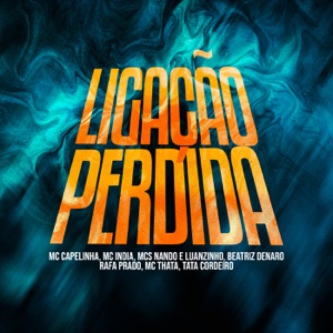 Ligação Perdida (feat. Mc Capelinha, Mc India, Mcs Nando and Luanzinho, Beatriz Denaro, Rafa Prado, Mc Thata & Tata Cordeiro)