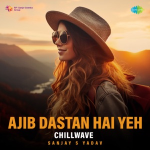 Ajib Dastan Hai Yeh (Chillwave)