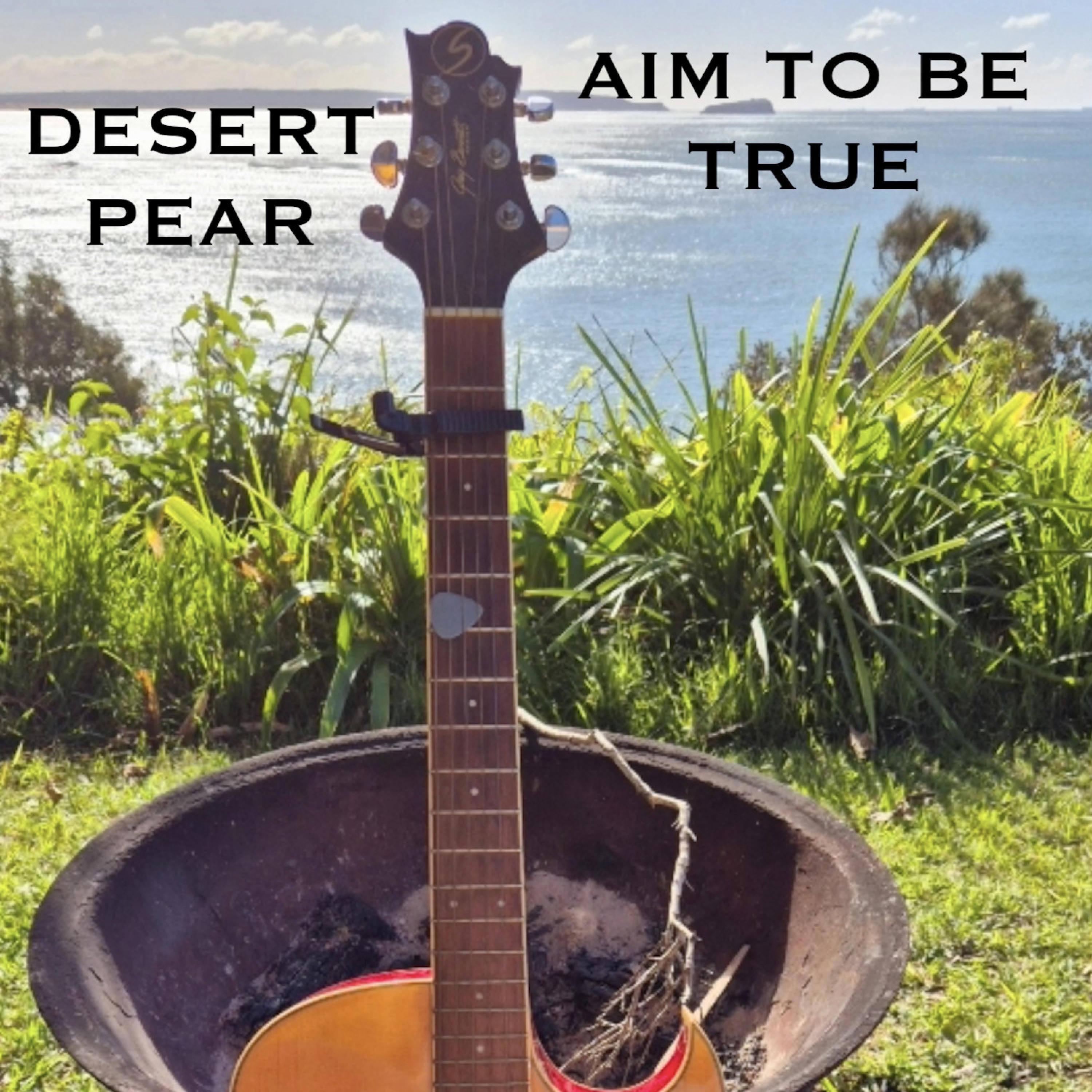 Desert Pear - Aim To Be True