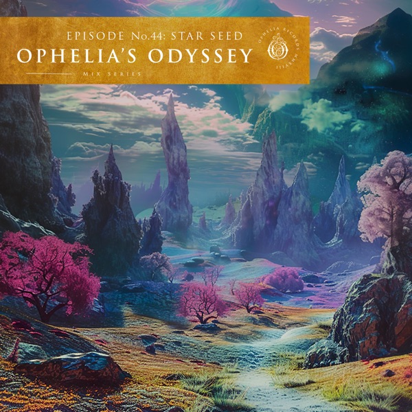 Ophelia's Odyssey, Ep. 44: Star Seed (DJ Mix)
