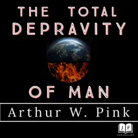 The Total Depravity of Man
