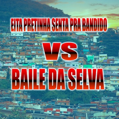 EITA PRETINHA SENTA PRA BANDIDO VS BAILE DA SELVA - Single