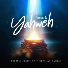 Offered To Yahweh (feat. Theophilus Sunday) Deborah Joseph