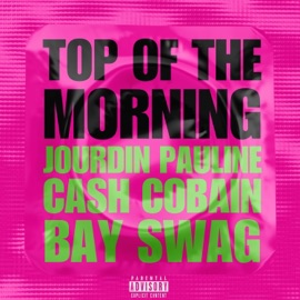 TOP OF THE MORNING (feat. Cash Cobain & Bay Swag) Jourdin Pauline