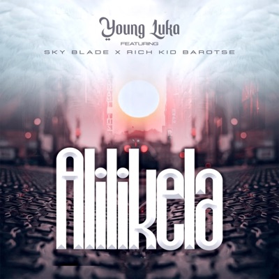 Alilikela (feat. Sky Blade & Rich Kid Barotse) - Single