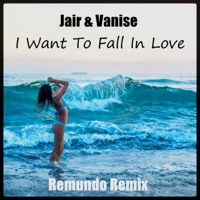 I Want to Fall in Love (Remix) - Single - Jair & Vanise & Remundo