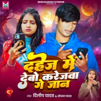 Dahej Me Debau Karejwa Ge Jaan - Single - Dilip Yadav & Sonam Yadav
