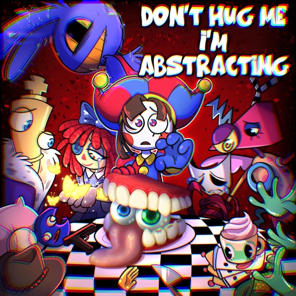Don't Hug Me I'm Abstracting (The Amazing Digital Circus Song)