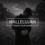 Hallelujah Praise Your Name (feat. Abbie Parker) - Single