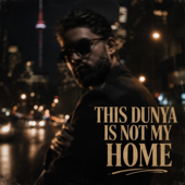 This Dunya Is Not My Home