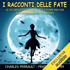 I racconti delle fate: Le più belle favole di tutti i tempi per far addormentare il tuo bimbo