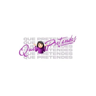 Que Pretendes? (Chichipati) - Single