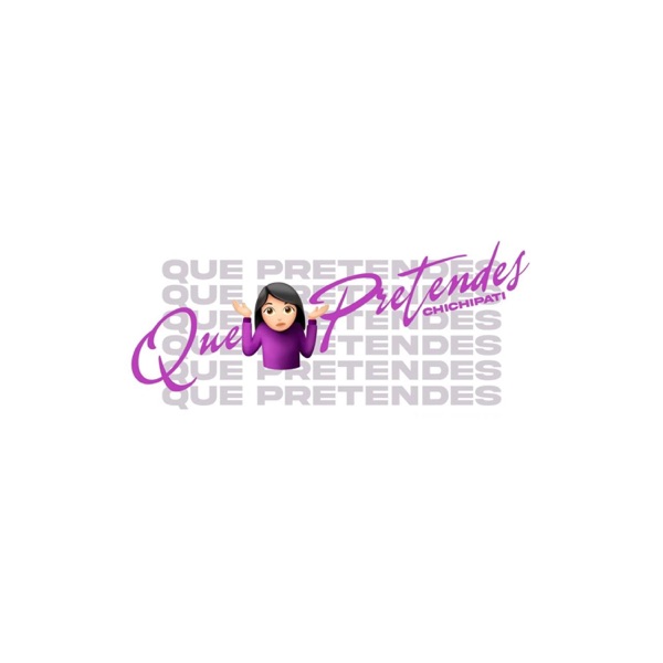 Que Pretendes? (Chichipati)