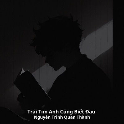 Nguyễn Trình Quan Thành - Trái Tim Anh Cũng Biết Đau