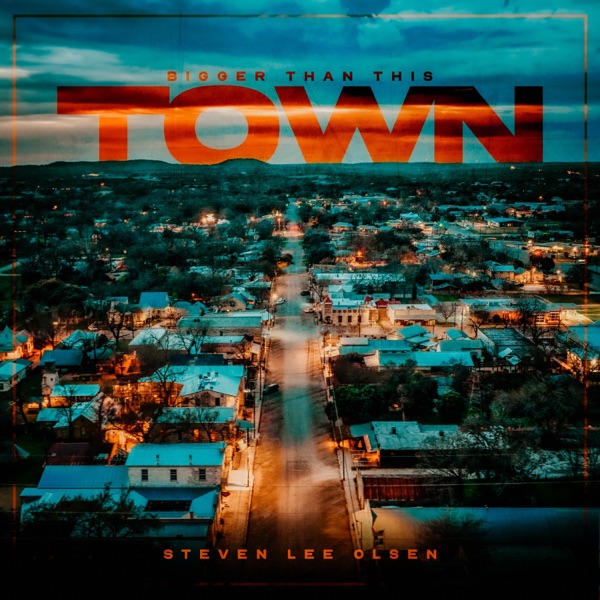 Steven Lee Olsen - Bigger Than This Town