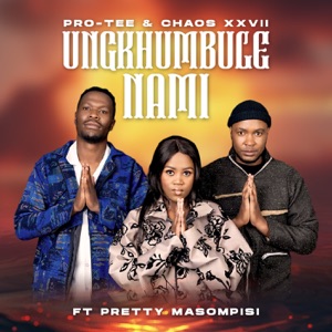 UNGIKHUMBULE NAMI (feat. Pretty Masompisi)