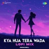 Kya Hua Tera Wada (LoFi Mix)