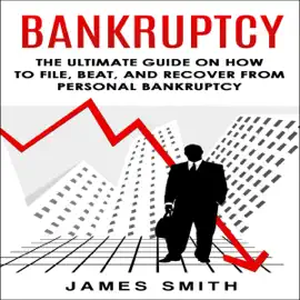 Bankruptcy: The Ultimate Guide on How to File, Beat, and Recover from Personal Bankruptcy (Unabridged)