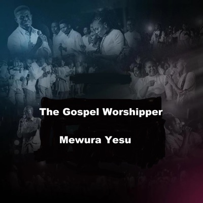 The Gospel Worshipper - Mewura Yesu