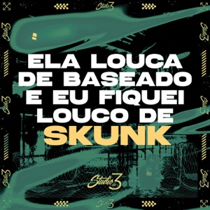 Ela Louca de Baseado e Eu Fiquei Louco de Skunk
