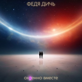 Охуенно вместе Федя Дичь