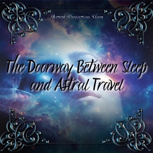 The Doorway Between Sleep and Astral Travel