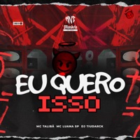 Eu Quero Isso - Single - DJ TiuDarcki, MC Talibã & MC Luana SP