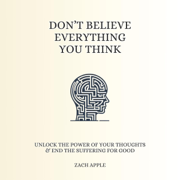 Don’t Believe Everything You Think: Unlock the Power of Your Thoughts & End the Suffering for Good (Unabridged)