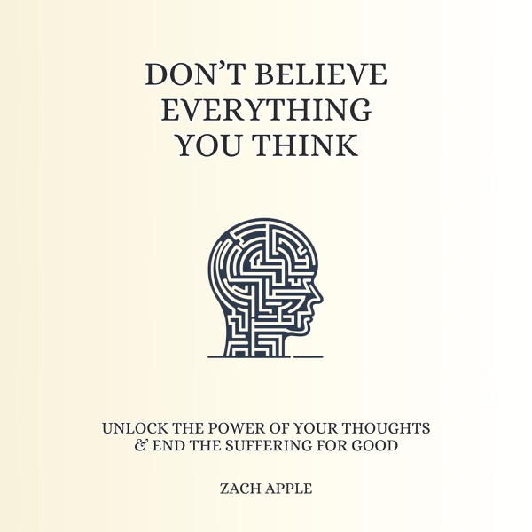 Don’t Believe Everything You Think: Unlock the Power of Your Thoughts & End the Suffering for Good (Unabridged)