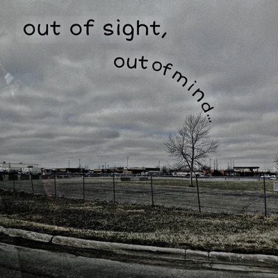 out of sight, out of mind...